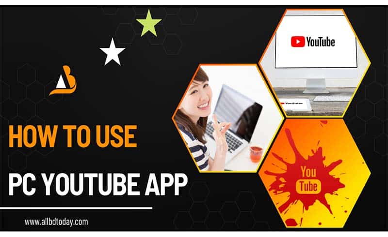 How To Use PC YouTube App In Windows And Mac 2023 » All BD Today