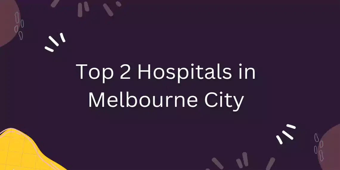 Top 2 Hospitals in Melbourne City