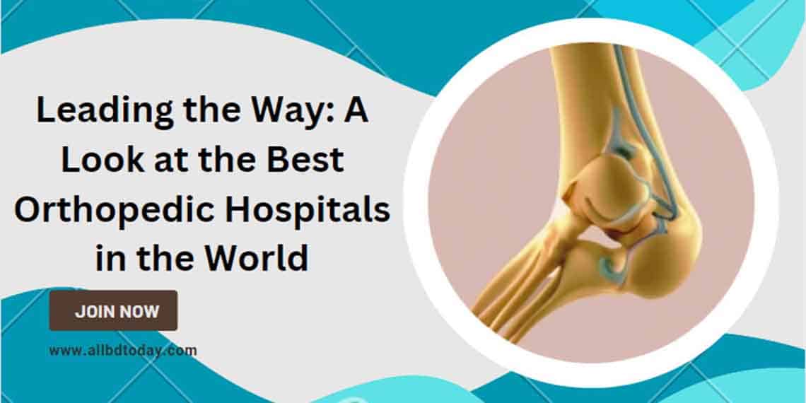 The Top 5 Orthopedic Hospitals In The World » All BD Today