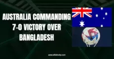 Australia vs Bangladesh : Australia Commanding 7-0 Victory