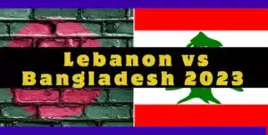 Lebanon vs Bangladesh 2023
